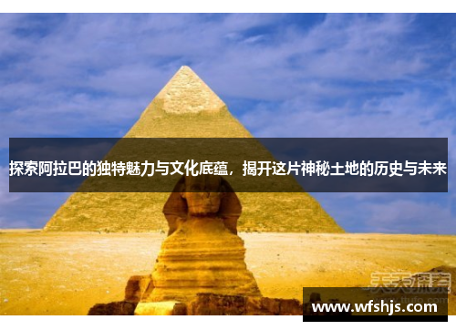 探索阿拉巴的独特魅力与文化底蕴，揭开这片神秘土地的历史与未来